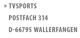 TVSports, Postfach 314, 66795 Wallerfangen